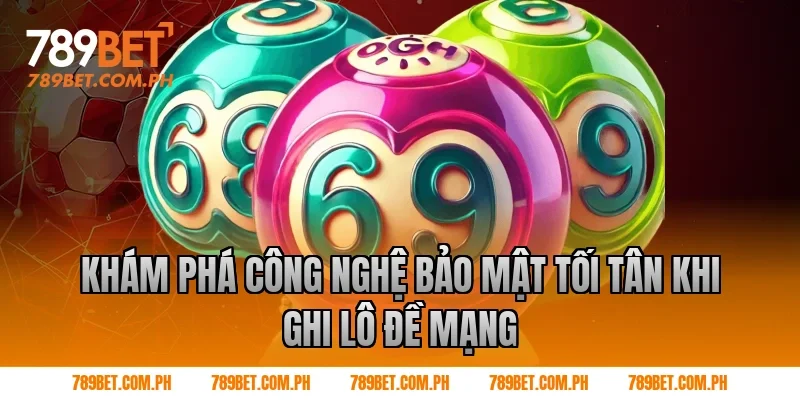 Khám Phá Công Nghệ Bảo Mật Tối Tân Khi Ghi Lô Đề Mạng