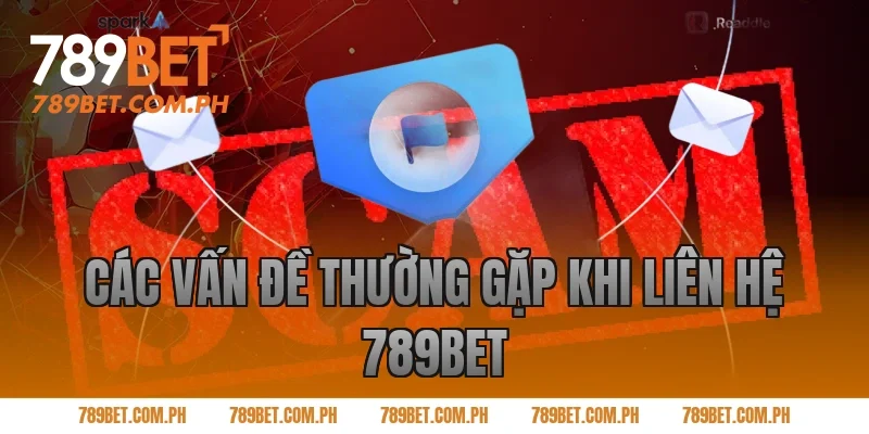Các Vấn Đề Thường Gặp Khi Liên Hệ 789BET