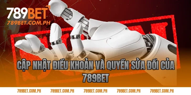Cập Nhật Điều Khoản Và Quyền Sửa Đổi Của 789BET