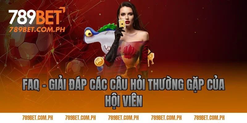 FAQ – Giải Đáp Các Câu Hỏi Thường Gặp Của Hội Viên