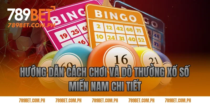 Hướng dẫn cách chơi và dò thưởng xổ số miền Nam chi tiết