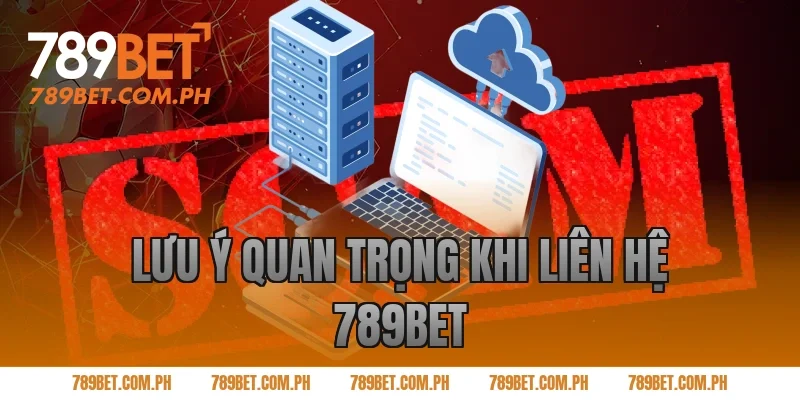 Lưu Ý Quan Trọng Khi Liên Hệ 789BET