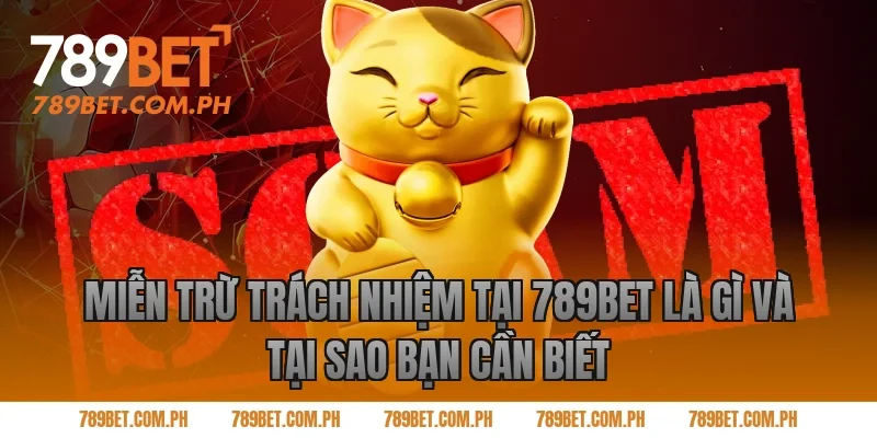 Miễn Trừ Trách Nhiệm Tại 789BET Là Gì Và Tại Sao Bạn Cần Biết