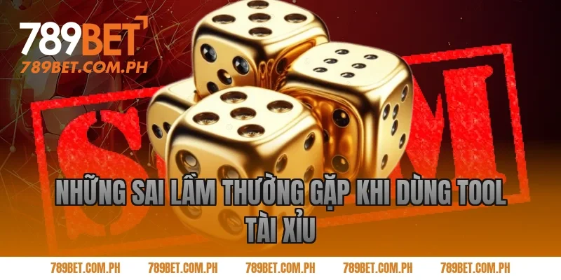 Những sai lầm thường gặp khi dùng tool tài xỉu