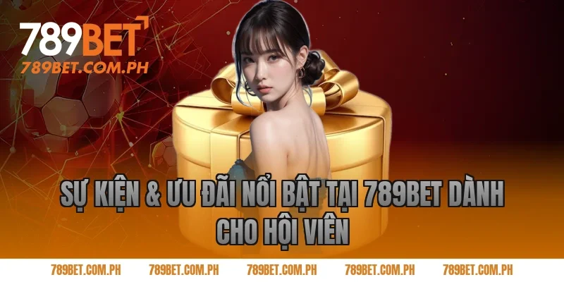 Sự kiện & ưu đãi nổi bật tại 789BET dành cho hội viên