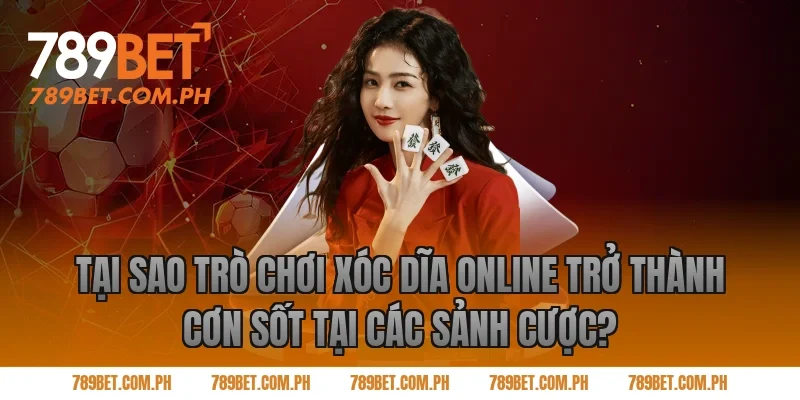 Tại Sao Trò Chơi Xóc Dĩa Online Trở Thành Cơn Sốt Tại Các Sảnh Cược?