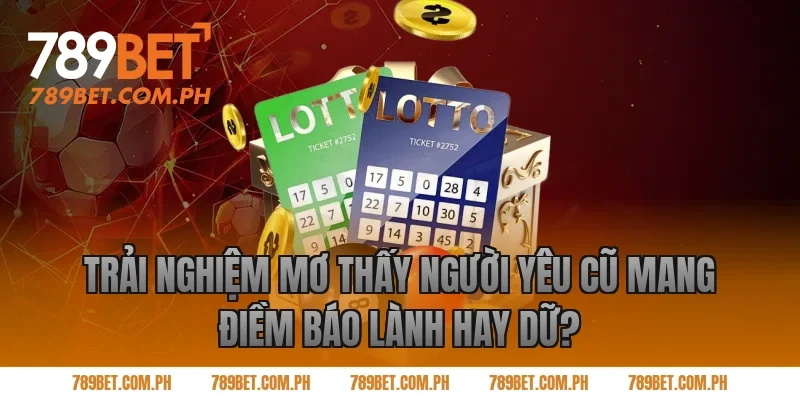 Trải Nghiệm Mơ Thấy Người Yêu Cũ Mang Điềm Báo Lành Hay Dữ?